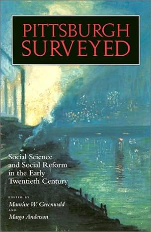 pittsburgh surveyed social science and social reform in the early twentieth century 1st edition maurine w.