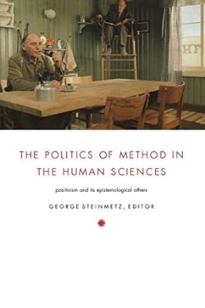 the politics of method in the human sciences positivism and its epistemological others 1st edition michael