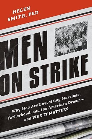 men on strike why men are boycotting marriage fatherhood and the american dream and why it matters 1st