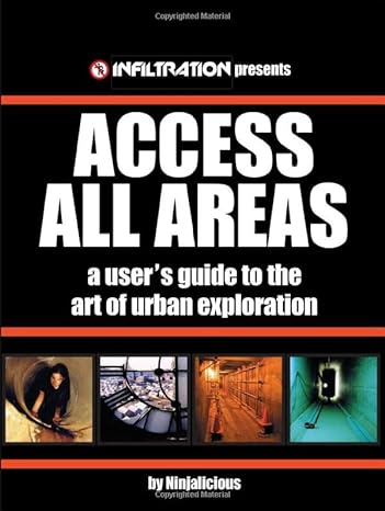 access all areas a user s guide to the art of urban exploration 1st edition ninjalicious ninjalicious