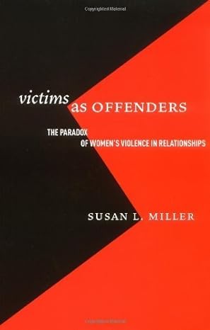 victims as offenders the paradox of women s violence in relationships none edition susan l. miller