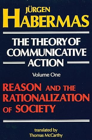 the theory of communicative action volume 1 reason and the rationalization of society 1st edition jurgen