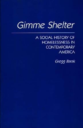 gimme shelter a social history of homelessness in contemporary america 1st edition gregg barak 0275944018,