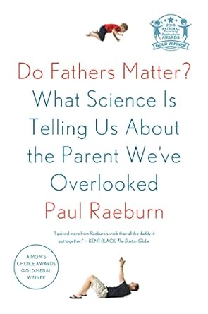 do fathers matter what science is telling us about the parent we ve overlooked 1st edition paul raeburn