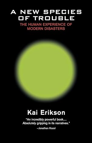 a new species of trouble the human experience of modern disasters 1st edition kai erikson 0393313190,