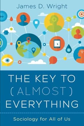the key to everything sociology for all of us 1st edition james wright 1538124580, 978-1538124581