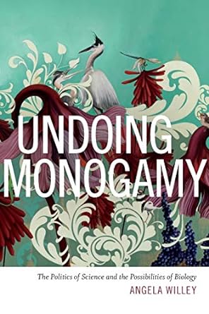 undoing monogamy the politics of science and the possibilities of biology 1st edition angela willey