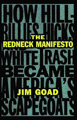 the redneck manifesto how hillbillies hicks and white trash became america s scapegoats 31th edition jim goad