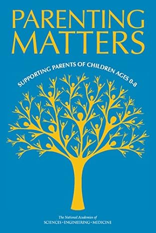 parenting matters supporting parents of children ages 0 8 1st edition and medicine national academies of
