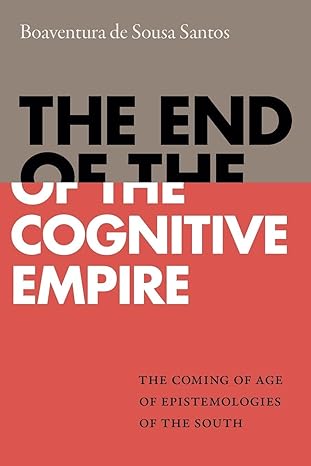 the end of the cognitive empire the coming of age of epistemologies of the south 1st edition boaventura de