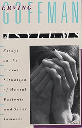 Asylums Essays On The Social Situation Of Mental Patients And Other Inmates