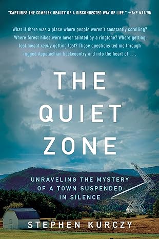 the quiet zone unraveling the mystery of a town suspended in silence 1st edition stephen kurczy 0062945505,