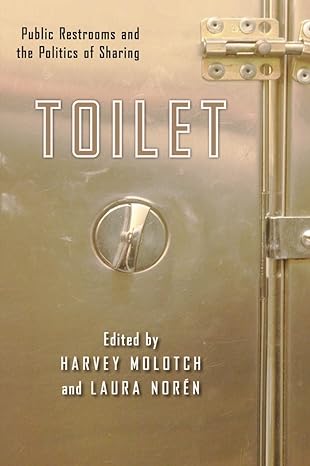 toilet public restrooms and the politics of sharing 1st edition harvey molotch ,laura noren 0814795897,