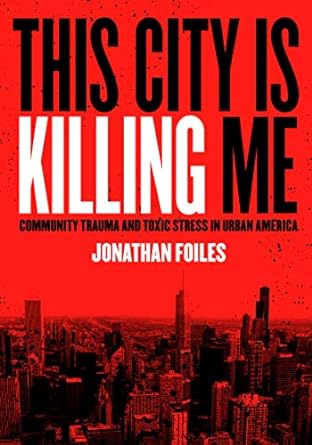 this city is killing me community trauma and toxic stress in urban america 1st edition jonathan foiles