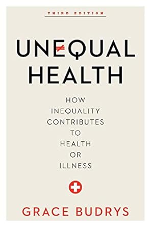 unequal health how inequality contributes to health or illness 1st edition grace budrys phd professor emerita
