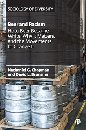 beer and racism how beer became white why it matters and the movements to change it 1st edition nathaniel g