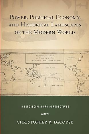 power political economy and historical landscapes of the modern world 1st edition christopher r. decorse