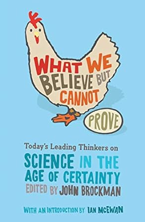 what we believe but cannot prove today s leading thinkers on science in the age of certainty 1st edition john