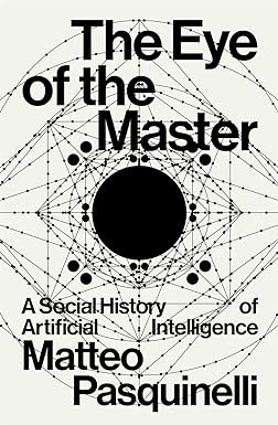 the eye of the master a social history of artificial intelligence 1st edition matteo pasquinelli 1788730062,