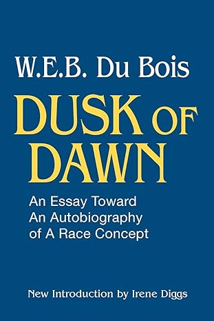 dusk of dawn an essay toward an autobiography of race concept 1st edition w. e. b. dubois 0878559175,
