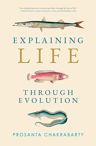 explaining life through evolution 1st edition prosanta chakrabarty 0262546256, 978-0262546256