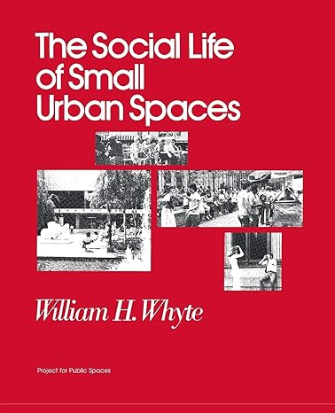 the social life of small urban spaces 8th edition william h. whyte 097063241x, 978-0970632418