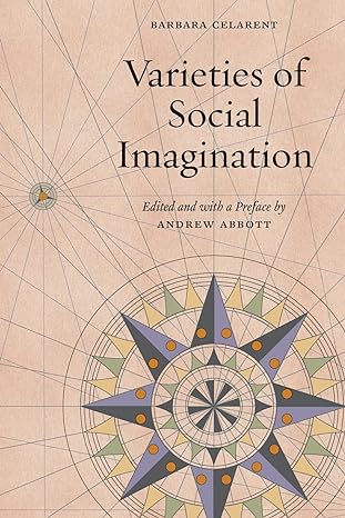 varieties of social imagination 1st edition barbara celarent ,andrew abbott 022643396x, 978-0226433967