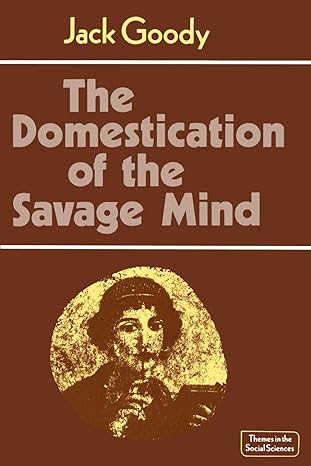 the domestication of the savage mind 1st edition jack goody 0521292425, 978-0521292429