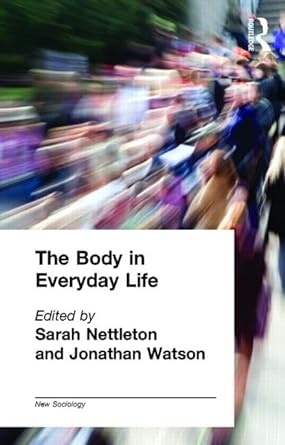 the body in everyday life 1st edition sarah nettleton ,jonathan watson 0415162017, 978-0415162012