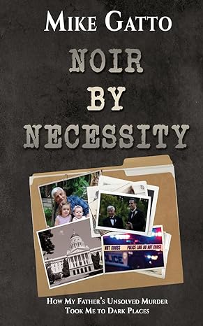 noir by necessity how my fathers unsolved murder took me to dark places 1st edition mike gatto 1685133819,