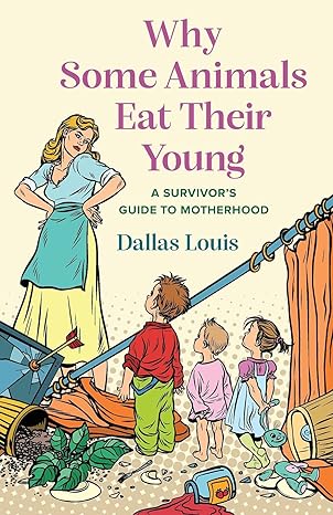 why some animals eat their young a survivors guide to motherhood 1st edition dallas louis 1954861931,