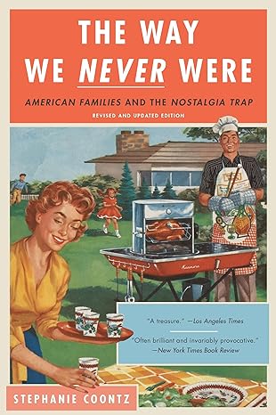 the way we never were american families and the nostalgia trap revised edition stephanie coontz 0465098835,