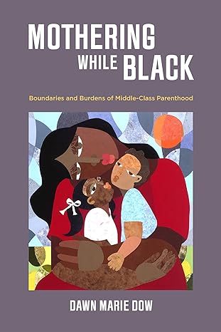 Mothering While Black Boundaries And Burdens Of Middle Class Parenthood