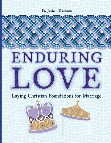 enduring love laying christian foundations for marriage 1st edition fr josiah trenham 1735011657,