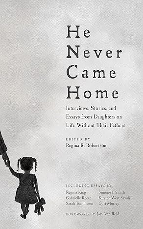 he never came home interviews stories and essays from daughters on life without their fathers 1st edition
