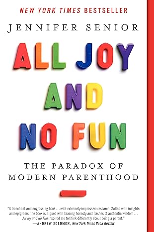 all joy and no fun the paradox of modern parenthood 1st edition jennifer senior 0062072242, 978-0062072245