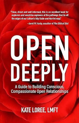 open deeply a guide to building conscious compassionate open relationships 1st edition kate loree lmft