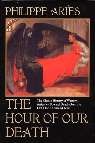 the hour of our death the classic history of western attitudes toward death over the last one thousand years