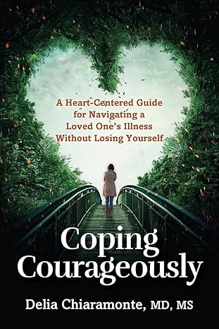 coping courageously a heart centered guide for navigating a loved ones illness without losing yourself 1st