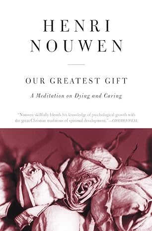 our greatest gift a meditation on dying and caring 1st edition henri j m nouwen 0061800260, 978-0061800269