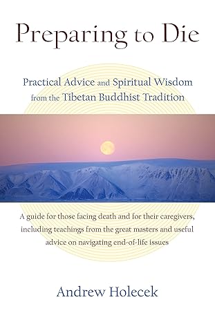 preparing to die practical advice and spiritual wisdom from the tibetan buddhist tradition 1st edition andrew