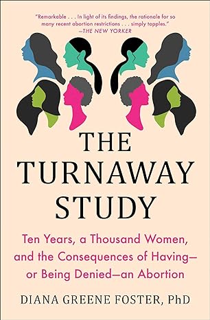 the turnaway study ten years a thousand women and the consequences of having or being denied an abortion 1st