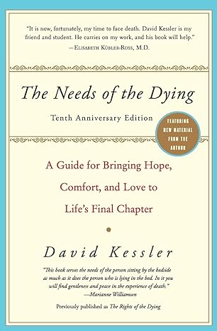 the needs of the dying a guide for bringing hope comfort and love to lifes final chapter anniversary edition