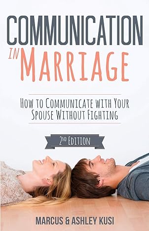 communication in marriage how to communicate with your spouse without fighting 2nd edition marcus kusi