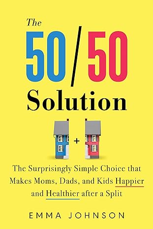 the 50/50 solution the surprisingly simple choice that makes moms dads and kids happier and healthier after a
