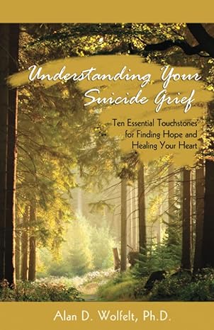 understanding your suicide grief ten essential touchstones for finding hope and healing your heart original