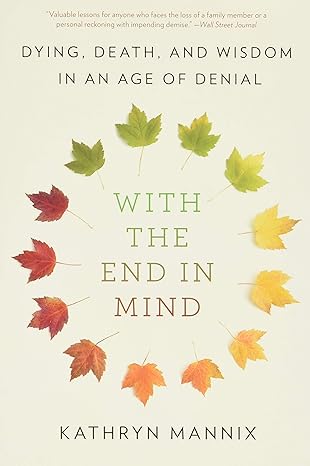 with the end in mind dying death and wisdom in an age of denial 1st edition kathryn mannix 0316504475,