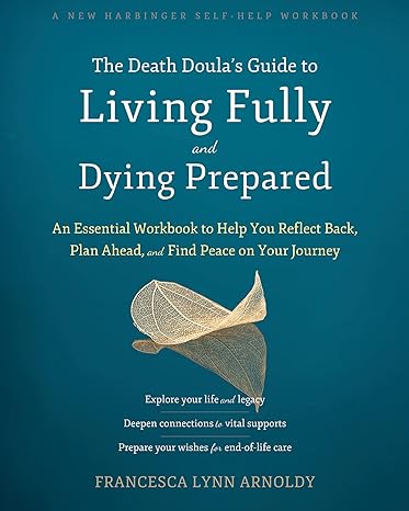the death doulas guide to living fully and dying prepared an essential workbook to help you reflect back plan