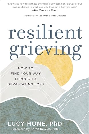 resilient grieving how to find your way through a devastating loss 1st edition lucy hone phd ,karen reivich