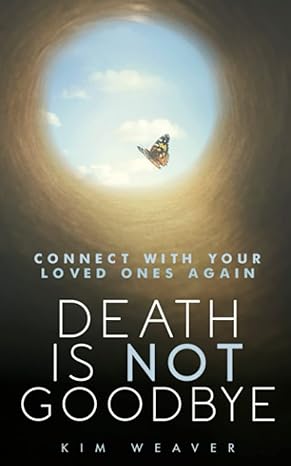 death is not goodbye connect with your loved ones again 1st edition kim weaver 1649535864, 978-1649535863